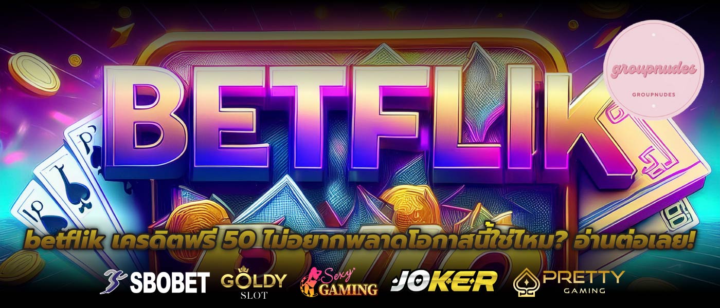 betflik เครดิตฟรี 50 ไม่อยากพลาดโอกาสนี้ใช่ไหม? อ่านต่อเลย!