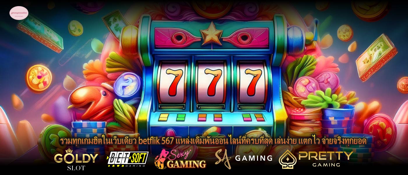 รวมทุกเกมฮิตในเว็บเดียว betflik 567 แหล่งเดิมพันออนไลน์ที่ครบที่สุด เล่นง่าย แตกไว จ่ายจริงทุกยอด